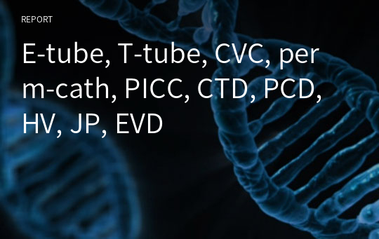 E-tube, T-tube, CVC, perm-cath, PICC, CTD, PCD, HV, JP, EVD
