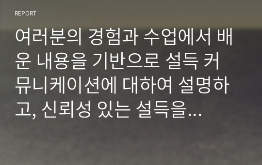 여러분의 경험과 수업에서 배운 내용을 기반으로 설득 커뮤니케이션에 대하여 설명하고, 신뢰성 있는 설득을 통해 구매한 사례를 기술하세요.