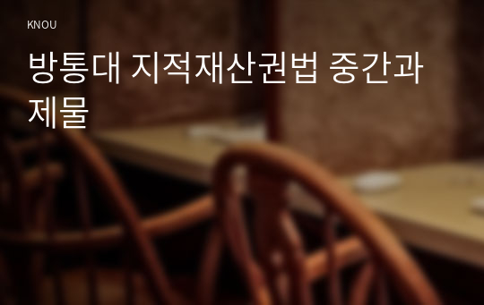 방통대 지적재산권법 중간과제물