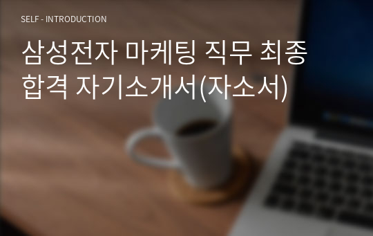 삼성전자 마케팅 직무 최종 합격 자기소개서(자소서)
