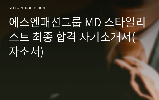 에스엔패션그룹 MD 스타일리스트 최종 합격 자기소개서(자소서)
