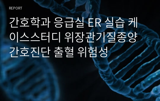 간호학과 응급실 ER 실습 케이스스터디 위장관기질종양 간호진단 출혈 위험성