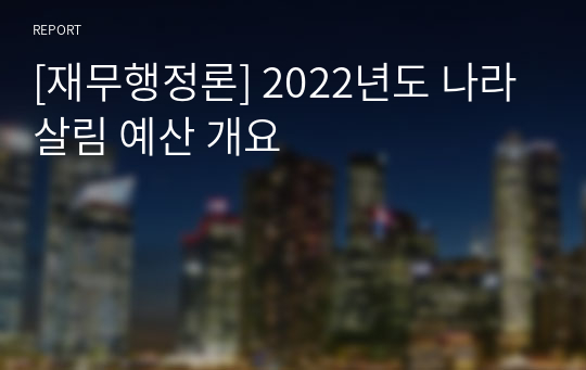 [재무행정론] 2022년도 나라살림 예산 개요