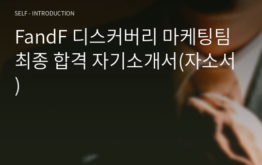 FandF 디스커버리 마케팅팀 최종 합격 자기소개서(자소서)