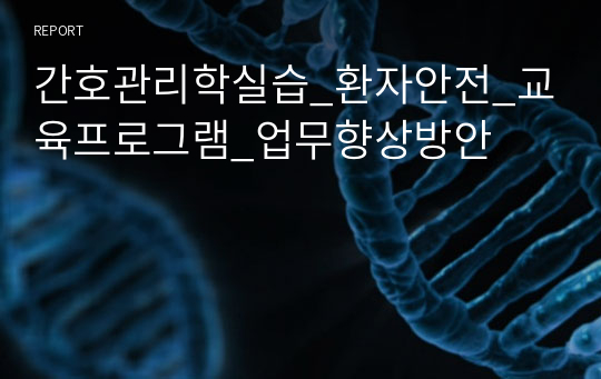 간호관리학실습_환자안전_교육프로그램_업무향상방안