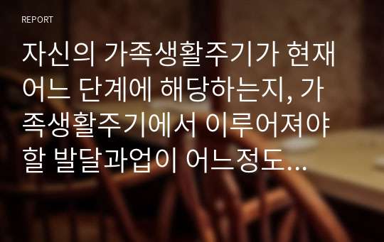 자신의 가족생활주기가 현재 어느 단계에 해당하는지, 가족생활주기에서 이루어져야할 발달과업이 어느정도 되고 있고