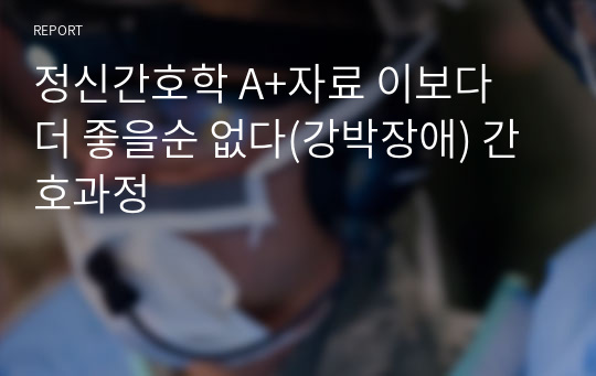 정신간호학 A+자료 이보다 더 좋을순 없다(강박장애) 간호과정