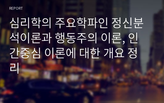 심리학의 주요학파인 정신분석이론과 행동주의 이론, 인간중심 이론에 대한 개요 정리