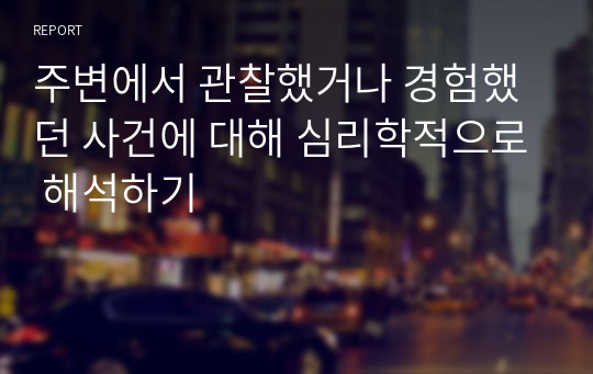 주변에서 관찰했거나 경험했던 사건에 대해 심리학적으로 해석하기