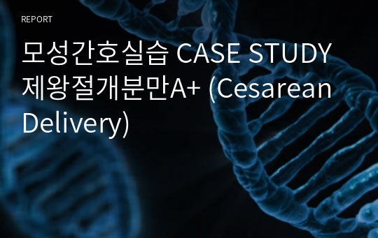 모성간호실습 CASE STUDY 제왕절개분만A+ (Cesarean Delivery)