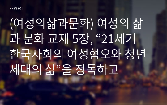 (여성의삶과문화) 여성의 삶과 문화 교재 5장, “21세기 한국사회의 여성혐오와 청년세대의 삶”을 정독하고