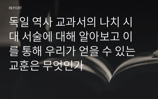 독일 역사 교과서의 나치 시대 서술에 대해 알아보고 이를 통해 우리가 얻을 수 있는 교훈은 무엇인가