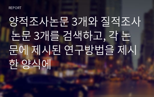 양적조사논문 3개와 질적조사 논문 3개를 검색하고, 각 논문에 제시된 연구방법을 제시한 양식에