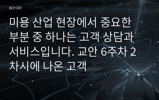 미용 산업 현장에서 중요한 부분 중 하나는 고객 상담과 서비스입니다. 교안 6주차 2차시에 나온 고객