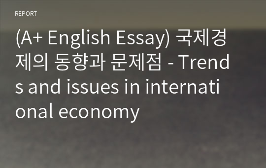 [영어작문/영어영작/영어에세이] 국제경제의 동향과 문제점 - Trends and issues in international economy