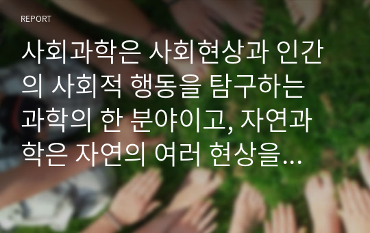 사회과학은 사회현상과 인간의 사회적 행동을 탐구하는 과학의 한 분야이고, 자연과학은 자연의 여러 현상을 과학적, 체계적으로 연구하는 과학입니다. 사회과학과 자연과학의 공통점과 차이점에 대하여 논하십시오.