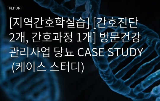 [지역간호학실습] [간호진단 2개, 간호과정 1개] 방문건강관리사업 당뇨 CASE STUDY (케이스 스터디)