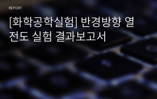 [화학공학실험] 반경방향 열전도 실험 결과보고서