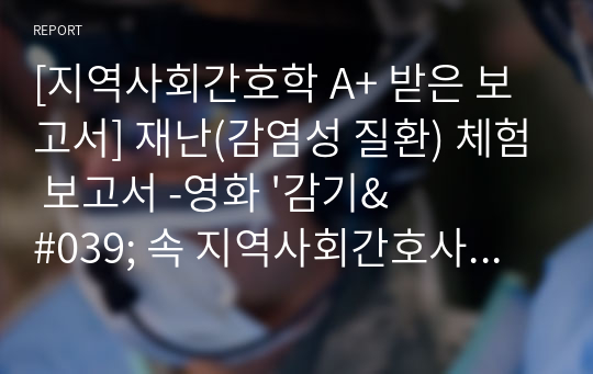 [지역사회간호학 A+ 받은 보고서] 재난(감염성 질환) 체험 보고서 -영화 &#039;감기&#039; 속 지역사회간호사의 역할-