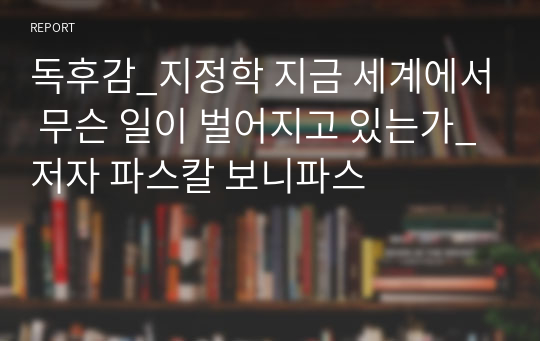 독후감_지정학 지금 세계에서 무슨 일이 벌어지고 있는가_저자 파스칼 보니파스