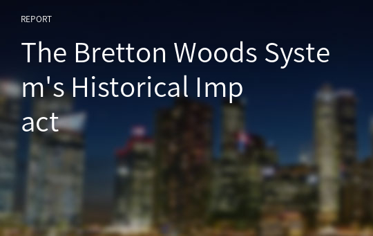 The Bretton Woods System&#039;s Historical Impact