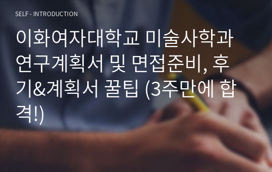 이화여자대학교 미술사학과 연구계획서 및 면접준비, 후기&amp;계획서 꿀팁 (3주만에 합격!)