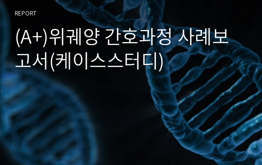 (A+)위궤양 간호과정 사례보고서(케이스스터디)