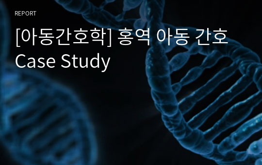 [아동간호학] 홍역 아동 간호 Case Study