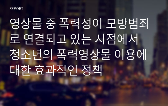 영상물 중 폭력성이 모방범죄로 연결되고 있는 시점에서 청소년의 폭력영상물 이용에 대한 효과적인 정책