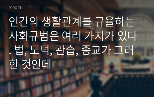 인간의 생활관계를 규율하는 사회규범은 여러 가지가 있다. 법, 도덕, 관습, 종교가 그러한 것인데