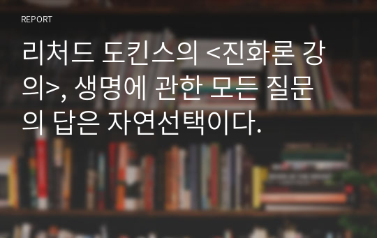 리처드 도킨스의 &lt;진화론 강의&gt;, 생명에 관한 모든 질문의 답은 자연선택이다.