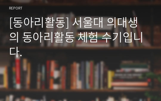 [동아리활동] 서울대 의대생의 동아리활동 체험 수기입니다.