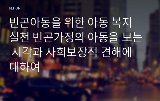 빈곤아동을 위한 아동 복지 실천 빈곤가정의 아동을 보는 시각과 사회보장적 견해에 대하여