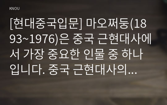 [현대중국입문] 마오쩌둥(1893~1976)은 중국 근현대사에서 가장 중요한 인물 중 하나입니다. 중국 근현대사의 과정 중에서 마오쩌둥의 업적으로 볼 수 있는 사례/사건/정책 한 가지와 과오로 볼 수 있는 사례/사건/정책 한 가지를 꼽은 후, 각 사례의 주요 내용을 기술하고 업적 또는 과오로 평가하는 이유를 기술하세요. 수강생 개인의 정치적, 이념적 입장을