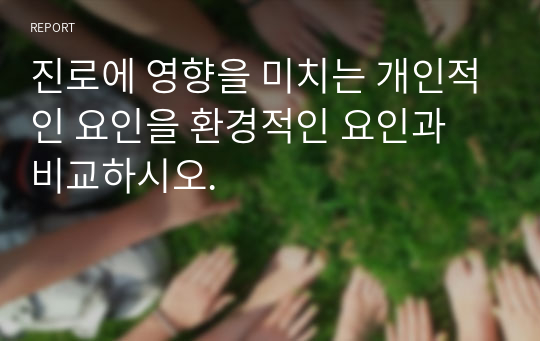 진로에 영향을 미치는 개인적인 요인을 환경적인 요인과 비교하시오.