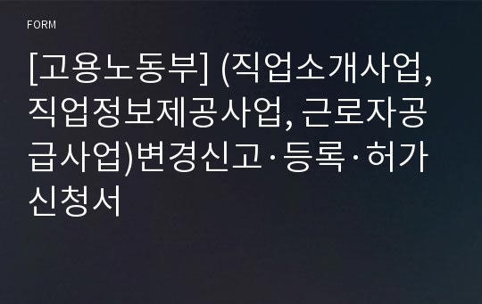 [고용노동부] (직업소개사업, 직업정보제공사업, 근로자공급사업)변경신고·등록·허가신청서