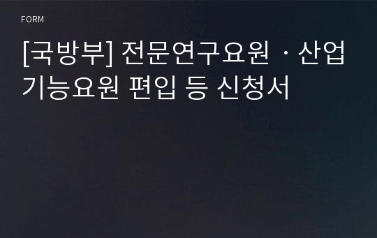 [국방부] 전문연구요원ㆍ산업기능요원 편입 등 신청서