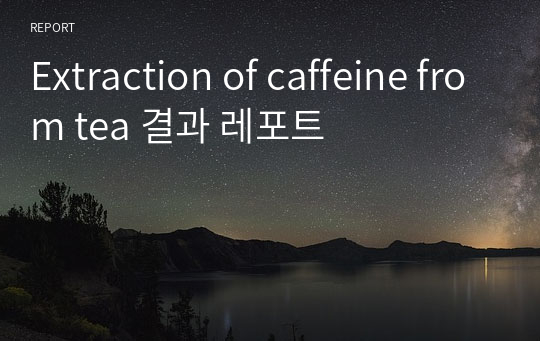 Extraction of caffeine from tea 결과 레포트