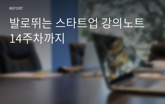 원광대 발로뛰는 스타트업 강의노트 14주차까지 A+