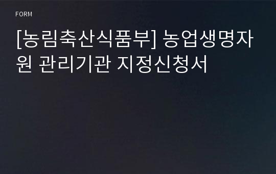 [농림축산식품부] 농업생명자원 관리기관 지정신청서