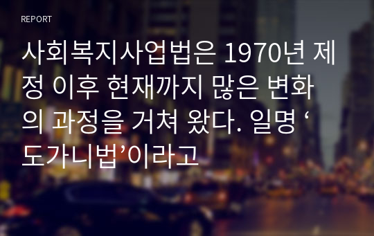 사회복지사업법은 1970년 제정 이후 현재까지 많은 변화의 과정을 거쳐 왔다. 일명 ‘도가니법’이라고