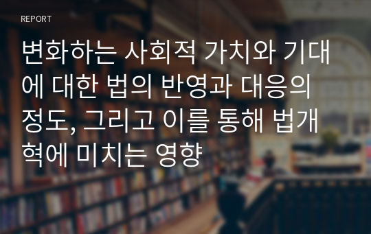 변화하는 사회적 가치와 기대에 대한 법의 반영과 대응의 정도, 그리고 이를 통해 법개혁에 미치는 영향