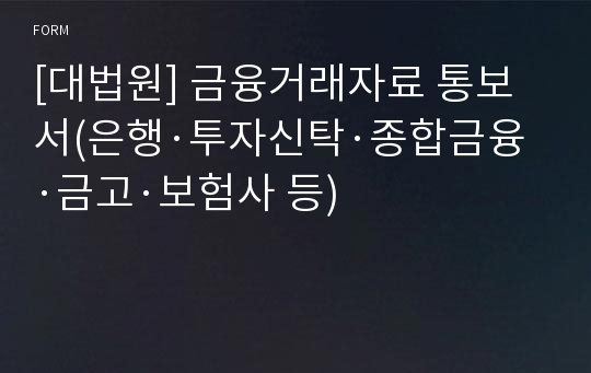 [대법원] 금융거래자료 통보서(은행·투자신탁·종합금융·금고·보험사 등)