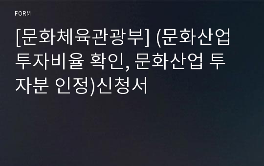 [문화체육관광부] (문화산업 투자비율 확인, 문화산업 투자분 인정)신청서