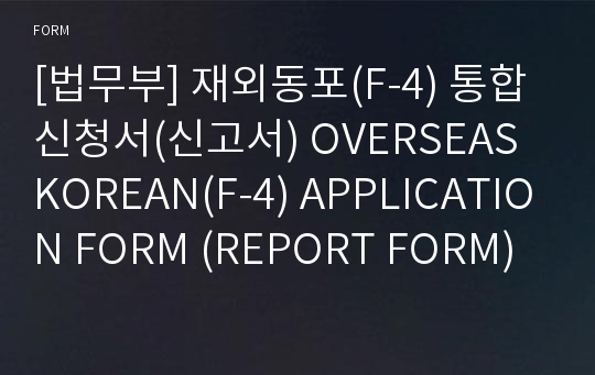 [법무부] 재외동포(F-4) 통합신청서(신고서) OVERSEAS KOREAN(F-4) APPLICATION FORM (REPORT FORM)