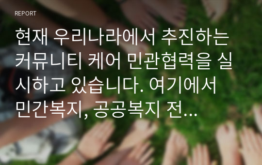 현재 우리나라에서 추진하는 커뮤니티 케어 민관협력을 실시하고 있습니다. 여기에서 민간복지, 공공복지 전달체계에