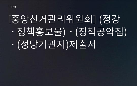 [중앙선거관리위원회] (정강ㆍ정책홍보물)ㆍ(정책공약집)ㆍ(정당기관지)제출서