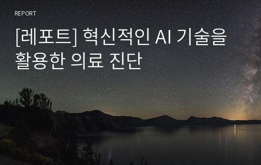 [레포트] 혁신적인 AI 기술을 활용한 의료 진단