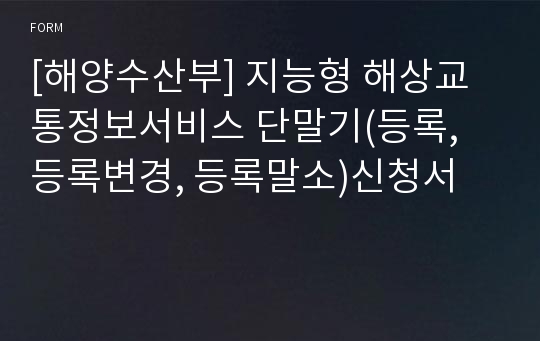 [해양수산부] 지능형 해상교통정보서비스 단말기(등록, 등록변경, 등록말소)신청서