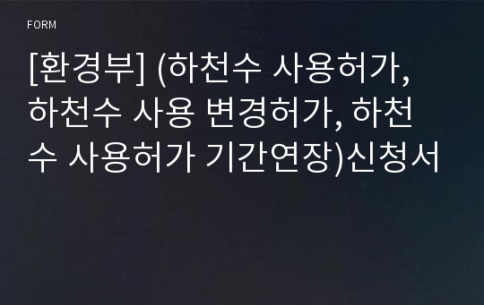 [환경부] (하천수 사용허가, 하천수 사용 변경허가, 하천수 사용허가 기간연장)신청서